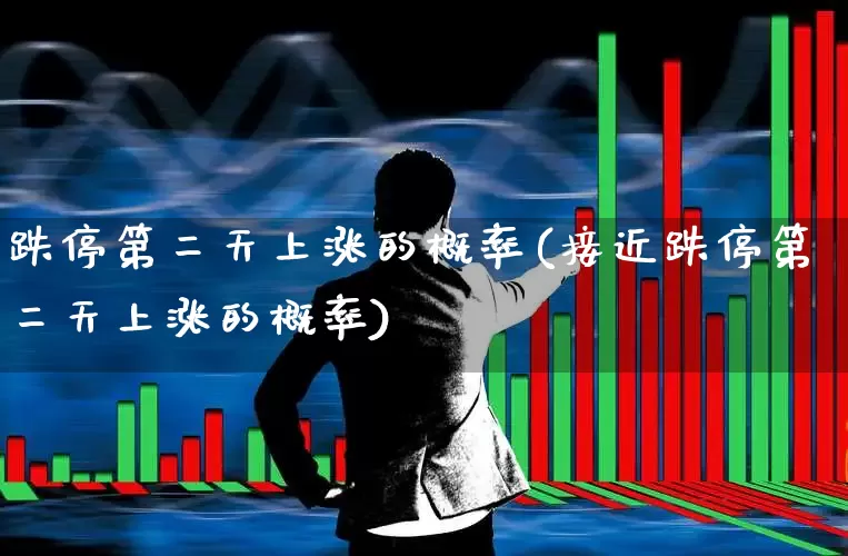 跌停第二天上涨的概率(接近跌停第二天上涨的概率)_https://www.xzdzchf.com_创业板_第1张