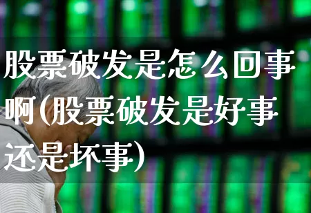 股票破发是怎么回事啊(股票破发是好事还是坏事)_https://www.xzdzchf.com_创业板_第1张