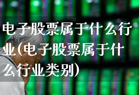电子股票属于什么行业(电子股票属于什么行业类别)_https://www.xzdzchf.com_深交所_第1张