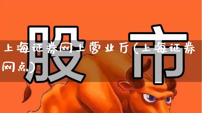 上海证券网上营业厅(上海证券网点)_https://www.xzdzchf.com_北交所_第1张