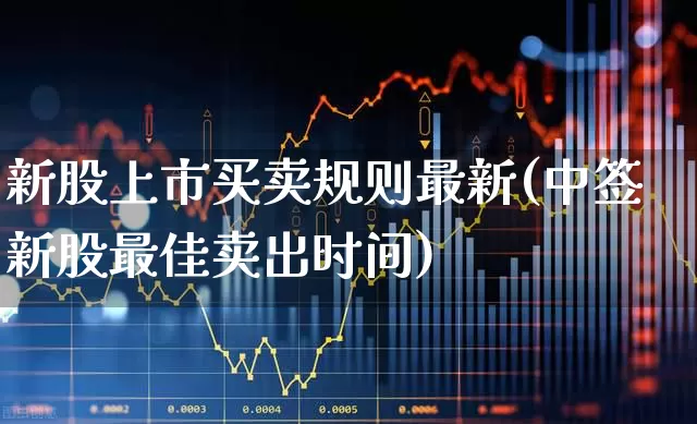 新股上市买卖规则最新(中签新股最佳卖出时间)_https://www.xzdzchf.com_科创板_第1张
