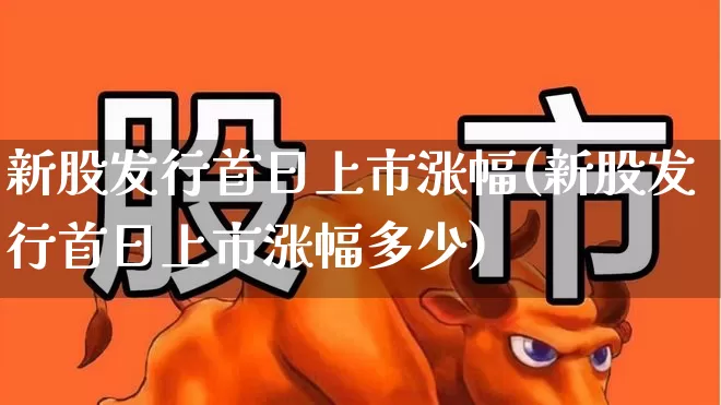 新股发行首日上市涨幅(新股发行首日上市涨幅多少)_深交所_第1张_财经网 新股发行首日上市涨幅(新股发行首日上市涨幅多少)_https://www.xzdzchf.com_深交所_第1张