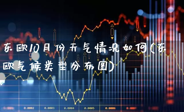 东欧10月份天气情况如何(东欧气候类型分布图)_https://www.xzdzchf.com_科创板_第1张