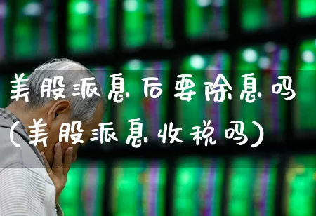 美股派息后要除息吗(美股派息收税吗)_https://www.xzdzchf.com_科创板_第1张