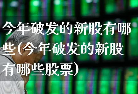 今年破发的新股有哪些(今年破发的新股有哪些股票)_https://www.xzdzchf.com_北交所_第1张