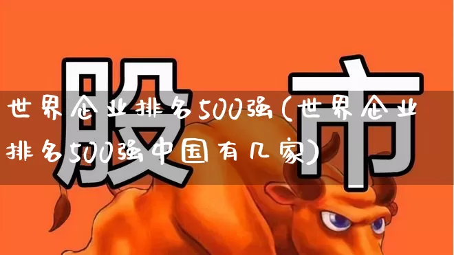 世界企业排名500强(世界企业排名500强中国有几家)_深交所_第1张_财经网 世界企业排名500强(世界企业排名500强中国有几家)_https://www.xzdzchf.com_深交所_第1张