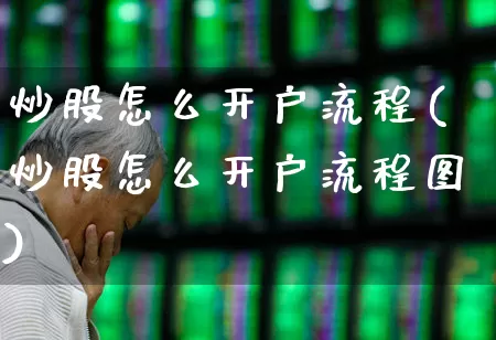 炒股怎么开户流程(炒股怎么开户流程图)_https://www.xzdzchf.com_科创板_第1张