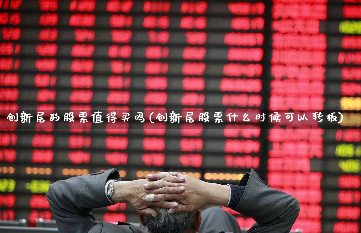 创新层的股票值得买吗(创新层股票什么时候可以转板)_https://www.xzdzchf.com_科创板_第1张