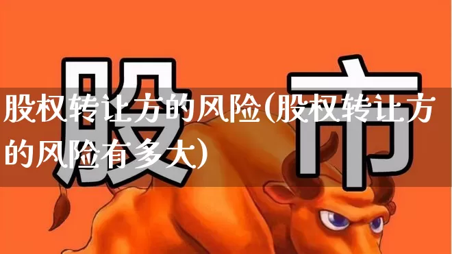 股权转让方的风险(股权转让方的风险有多大)_https://www.xzdzchf.com_创业板_第1张