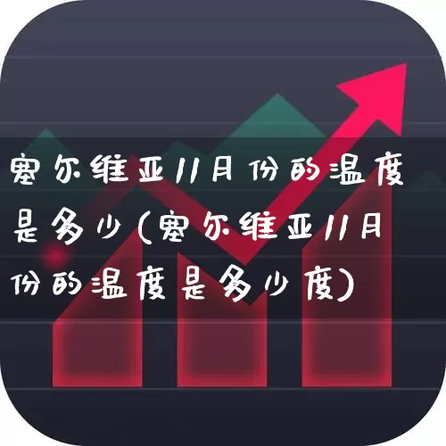 塞尔维亚11月份的温度是多少(塞尔维亚11月份的温度是多少度)_https://www.xzdzchf.com_创业板_第1张