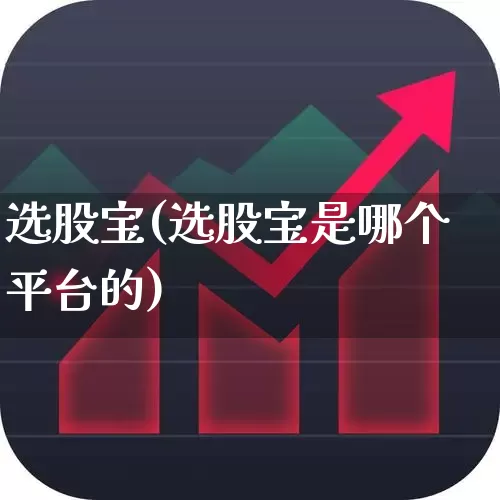 选股宝(选股宝是哪个平台的)_https://www.xzdzchf.com_深交所_第1张