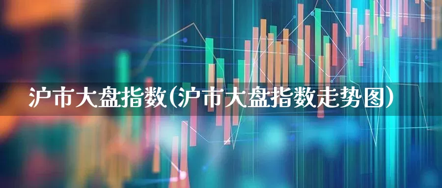 沪市大盘指数(沪市大盘指数走势图)_https://www.xzdzchf.com_创业板_第1张