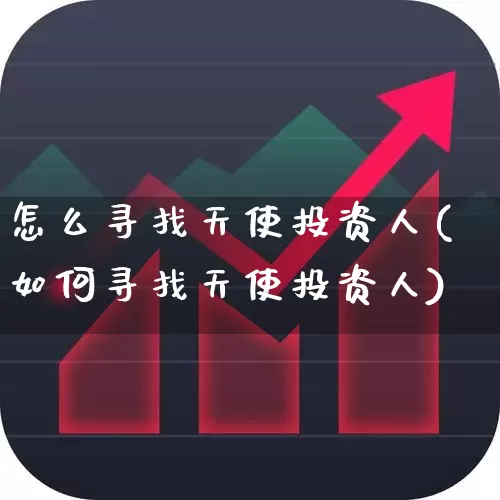 怎么寻找天使投资人(如何寻找天使投资人)_https://www.xzdzchf.com_创业板_第1张