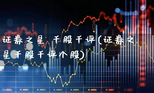 证券之星 千股千评(证券之星千股千评个股)_https://www.xzdzchf.com_创业板_第1张