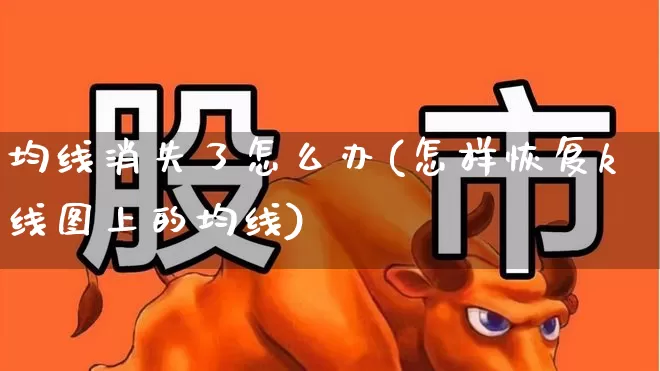 均线消失了怎么办(怎样恢复k线图上的均线)_https://www.xzdzchf.com_北交所_第1张
