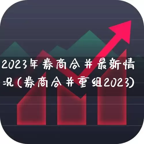 2023年券商合并最新情况(券商合并重组2023)_https://www.xzdzchf.com_上交所_第1张