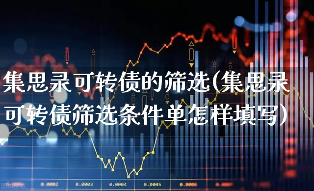 集思录可转债的筛选(集思录可转债筛选条件单怎样填写)_https://www.xzdzchf.com_北交所_第1张