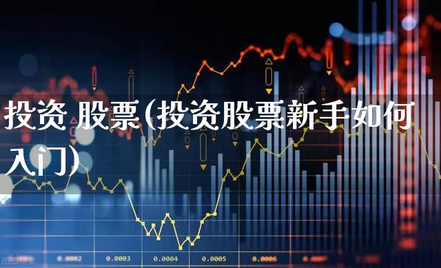 投资 股票(投资股票新手如何入门)_https://www.xzdzchf.com_创业板_第1张