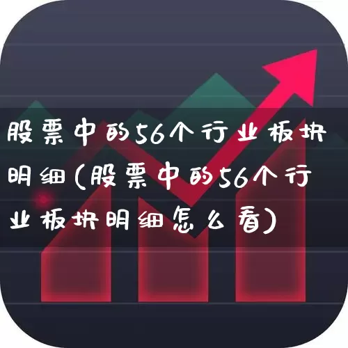 股票中的56个行业板块明细(股票中的56个行业板块明细怎么看)_https://www.xzdzchf.com_科创板_第1张