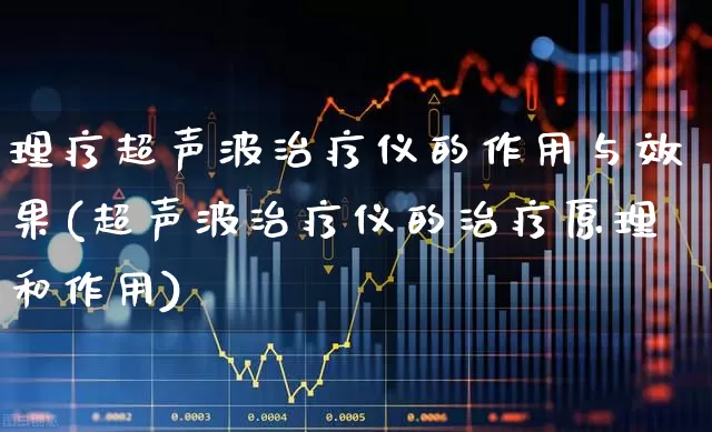 理疗超声波治疗仪的作用与效果(超声波治疗仪的治疗原理和作用)_https://www.xzdzchf.com_深交所_第1张