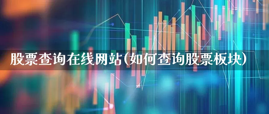 股票查询在线网站(如何查询股票板块)_https://www.xzdzchf.com_北交所_第1张