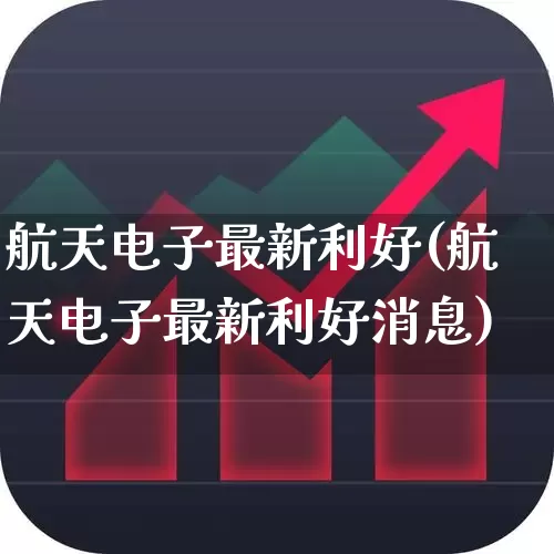 航天电子最新利好(航天电子最新利好消息)_https://www.xzdzchf.com_科创板_第1张