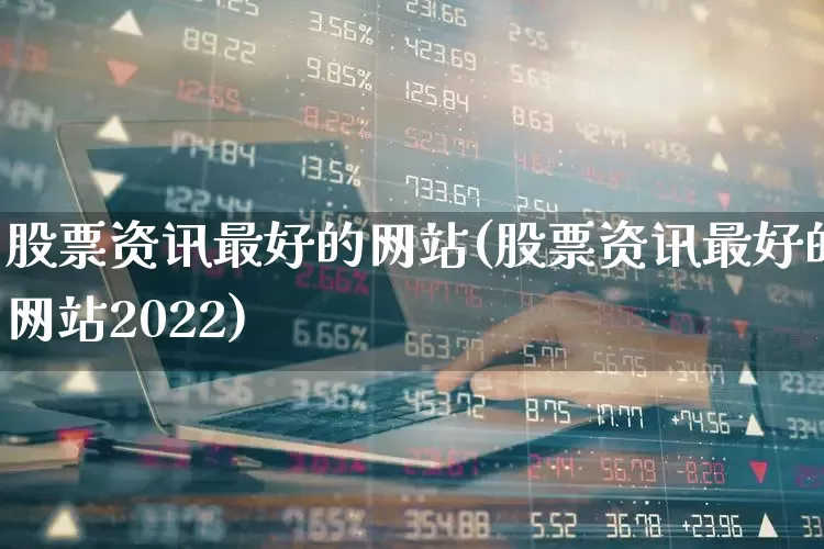 股票资讯最好的网站(股票资讯最好的网站2022)_https://www.xzdzchf.com_北交所_第1张