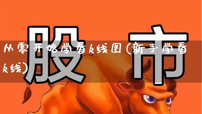 从零开始学看k线图(新手学看k线)_https://www.xzdzchf.com_科创板_第1张