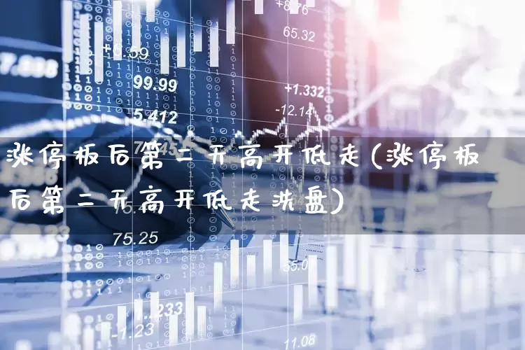 涨停板后第二天高开低走(涨停板后第二天高开低走洗盘)_https://www.xzdzchf.com_上交所_第1张