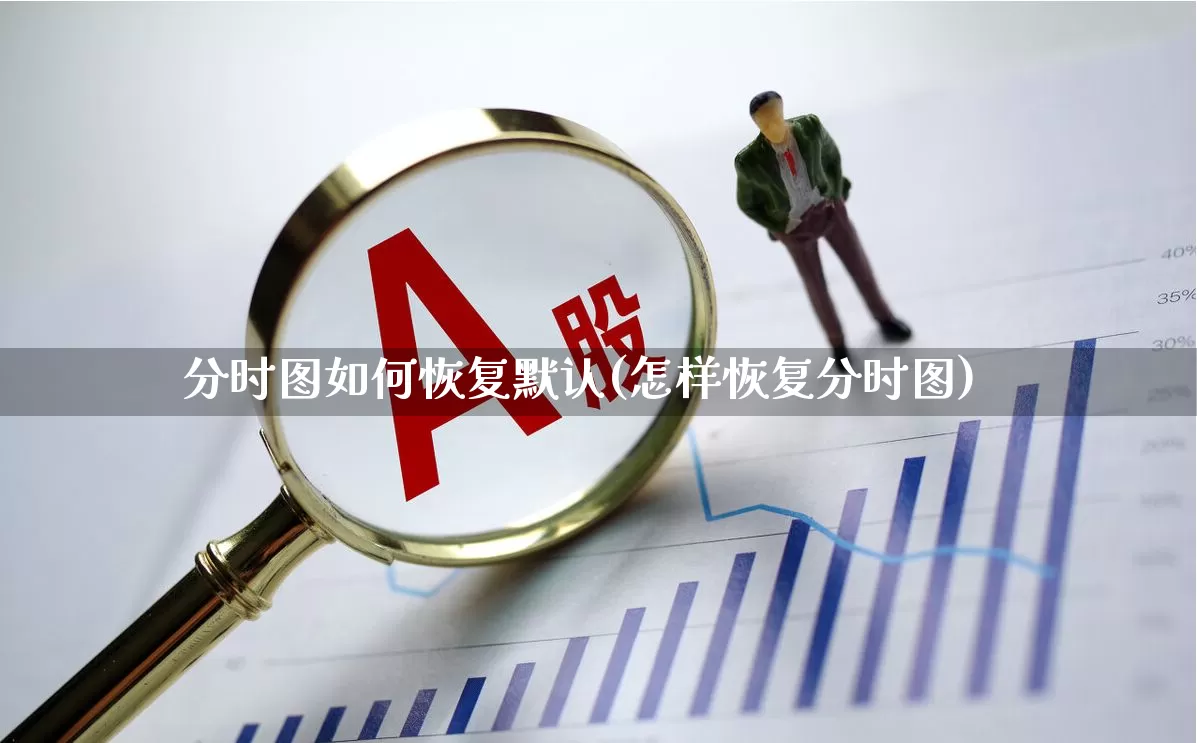 分时图如何恢复默认(怎样恢复分时图)_https://www.xzdzchf.com_科创板_第1张