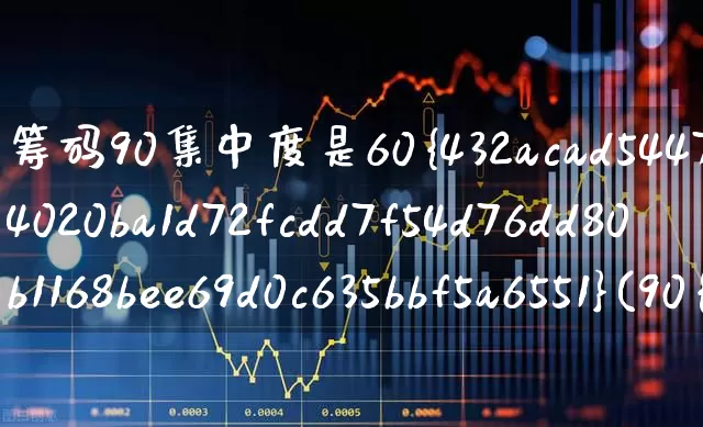 筹码90集中度是60%(90%筹码集中度多少好)_https://www.xzdzchf.com_创业板_第1张