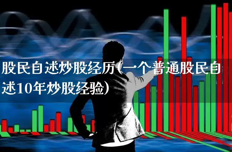 股民自述炒股经历(一个普通股民自述10年炒股经验)_深交所_第1张_财经网 股民自述炒股经历(一个普通股民自述10年炒股经验)_https://www.xzdzchf.com_深交所_第1张