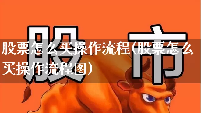 股票怎么买操作流程(股票怎么买操作流程图)_https://www.xzdzchf.com_北交所_第1张