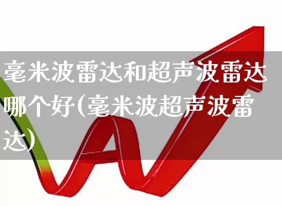 毫米波雷达和超声波雷达哪个好(毫米波超声波雷达)_https://www.xzdzchf.com_创业板_第1张