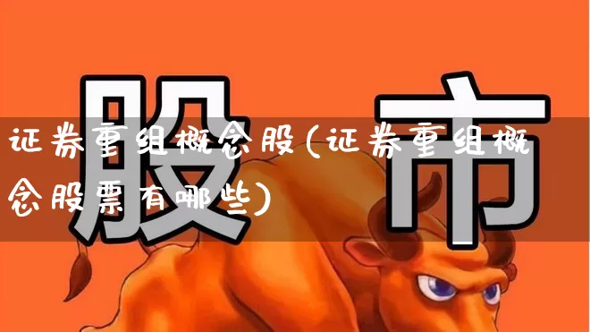 证券重组概念股(证券重组概念股票有哪些)_https://www.xzdzchf.com_创业板_第1张