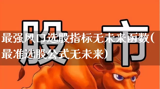 最强风口选股指标无未来函数(最准选股公式无未来)_https://www.xzdzchf.com_科创板_第1张