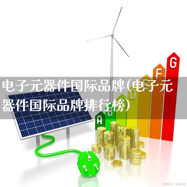 电子元器件国际品牌(电子元器件国际品牌排行榜)_https://www.xzdzchf.com_北交所_第1张