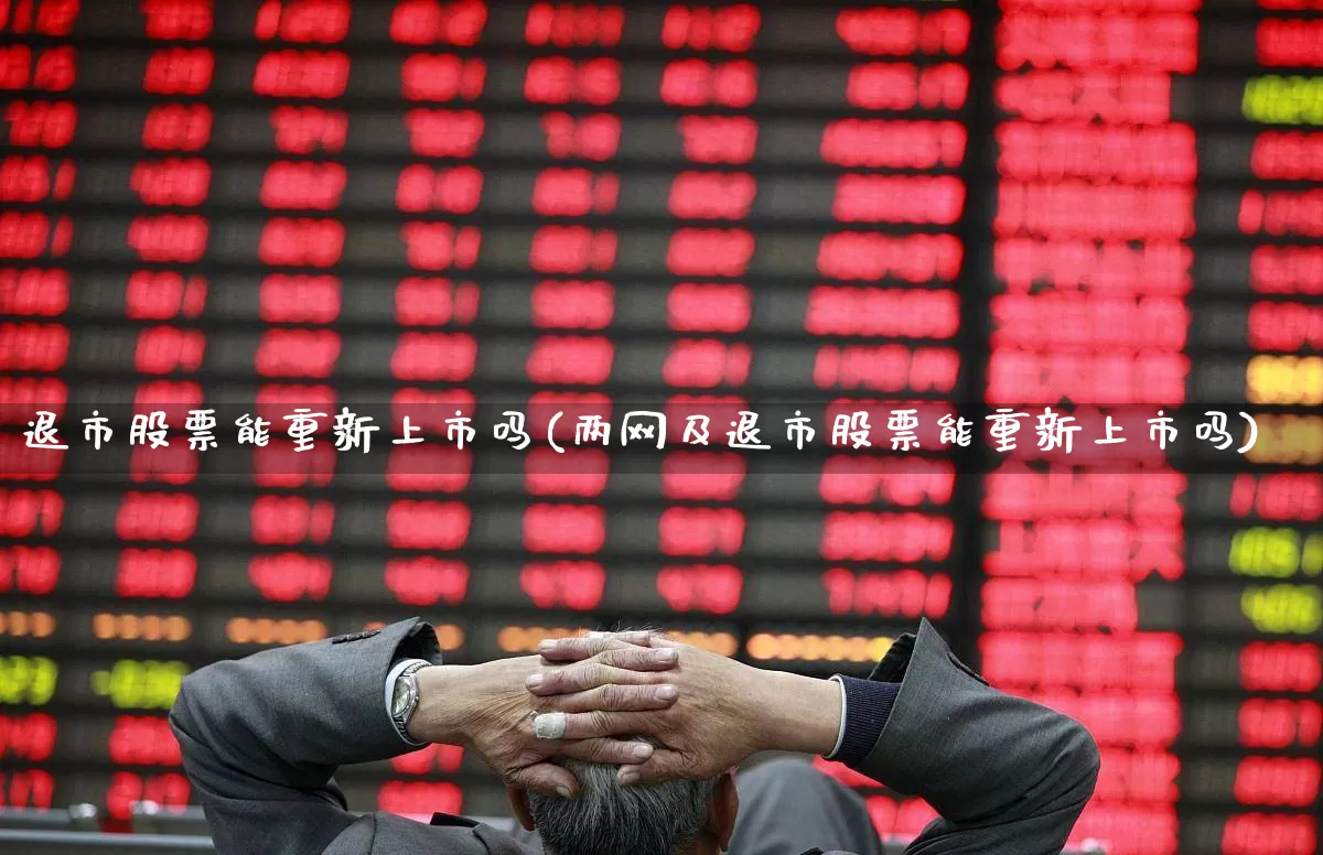 退市股票能重新上市吗(两网及退市股票能重新上市吗)_https://www.xzdzchf.com_创业板_第1张