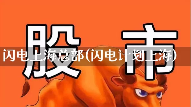闪电上海总部(闪电计划上海)_https://www.xzdzchf.com_创业板_第1张