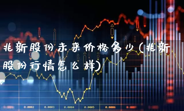兆新股份未来价格多少(兆新股份行情怎么样)_https://www.xzdzchf.com_上交所_第1张