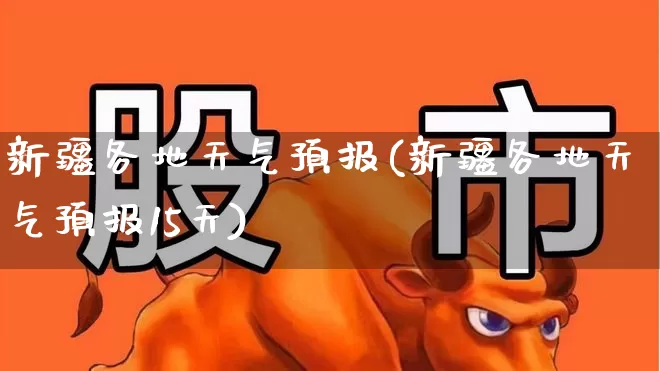 新疆各地天气预报(新疆各地天气预报15天)_https://www.xzdzchf.com_北交所_第1张