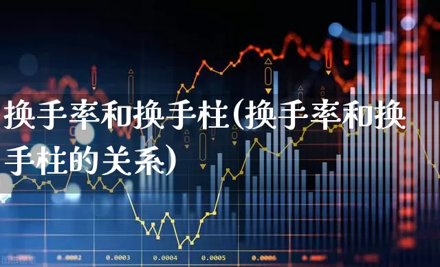 换手率和换手柱(换手率和换手柱的关系)_https://www.xzdzchf.com_创业板_第1张