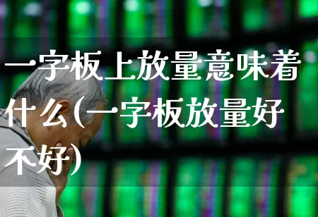 一字板上放量意味着什么(一字板放量好不好)_https://www.xzdzchf.com_北交所_第1张